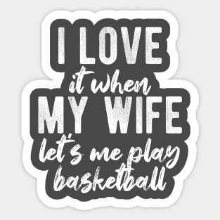 I Love When My Wife Let's Me Play Basketball Sticker